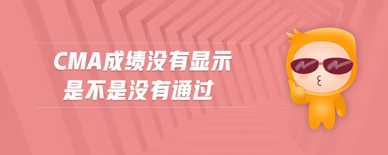 cma成績(jī)沒(méi)有顯示是不是沒(méi)有通過(guò)