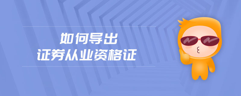如何導(dǎo)出證券從業(yè)資格證