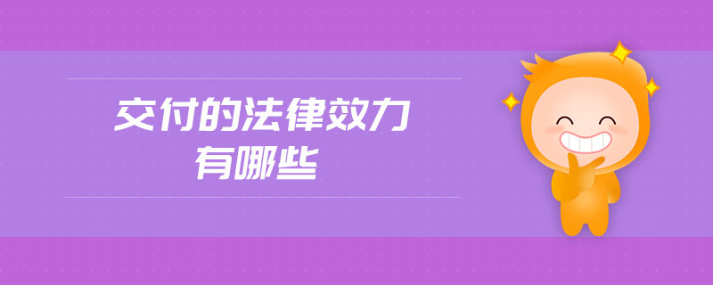 交付的法律效力有哪些