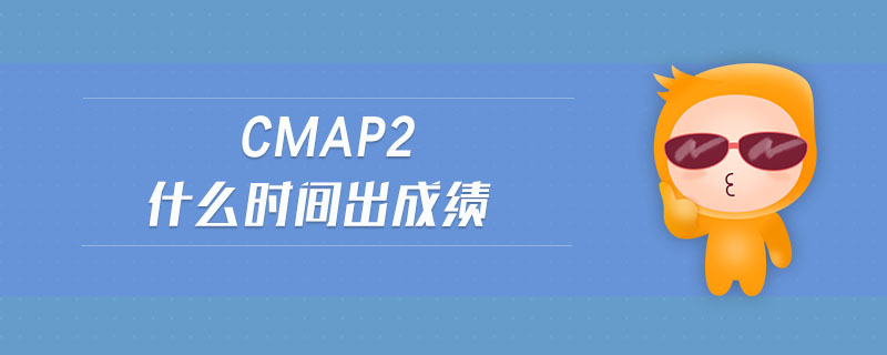 cmap2什么時(shí)間出成績