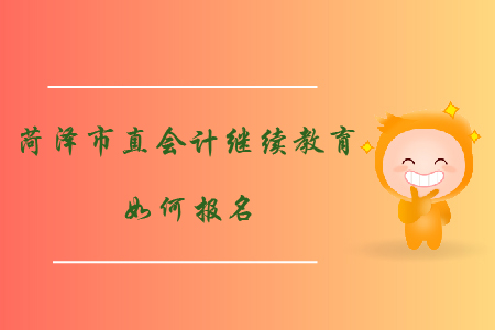 2019年山東省菏澤市直會(huì)計(jì)繼續(xù)教育如何報(bào)名？