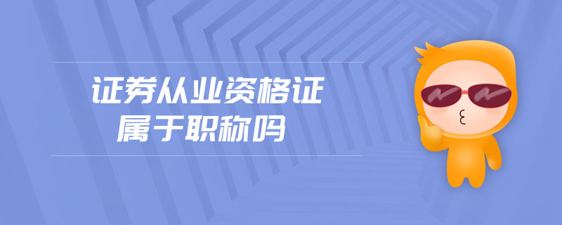 證券從業(yè)資格證屬于職稱(chēng)嗎