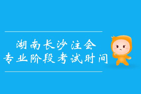 速看！2019年湖南長(zhǎng)沙注會(huì)專業(yè)階段考試時(shí)間