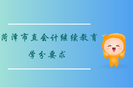 2019年山東省菏澤市直會計繼續(xù)教育學(xué)分要求如何？
