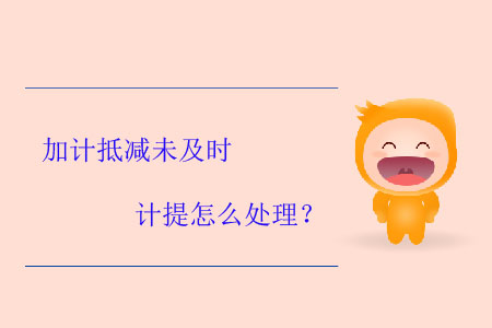 加計抵減未及時計提怎么處理？
