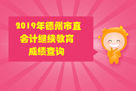 2019年山東省德州市直會計繼續(xù)教育成績查詢