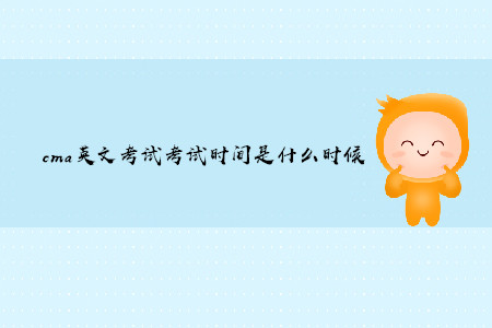 cma英文考試考試時(shí)間是什么時(shí)候