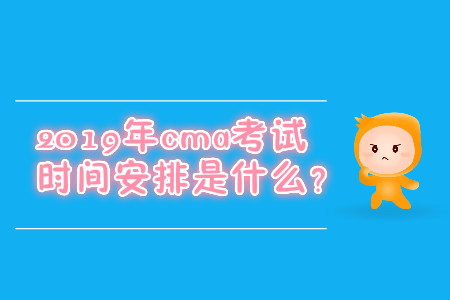 2019年cma考試時間安排是什么