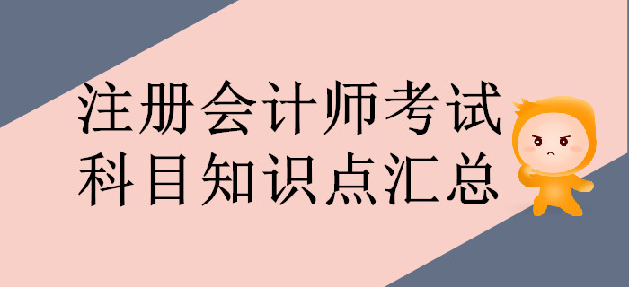 通關(guān)必看！注冊會計(jì)師考試科目知識點(diǎn)匯總
