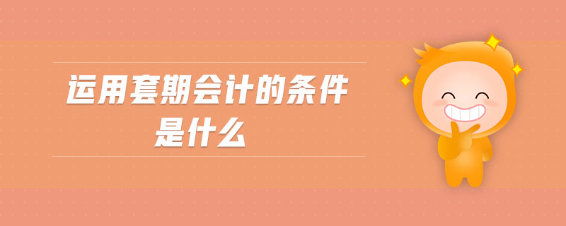 運(yùn)用套期會(huì)計(jì)的條件是什么