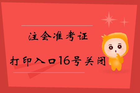 注意！2019年注會(huì)準(zhǔn)考證打印入口16號(hào)關(guān)閉！