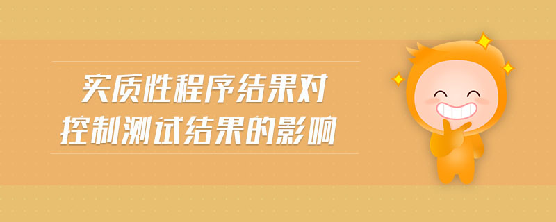 實質(zhì)性程序結(jié)果對控制測試結(jié)果的影響