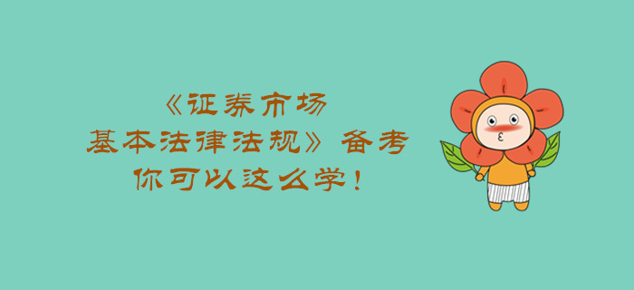 《證券市場(chǎng)基本法律法規(guī)》備考，你可以這么學(xué)！
