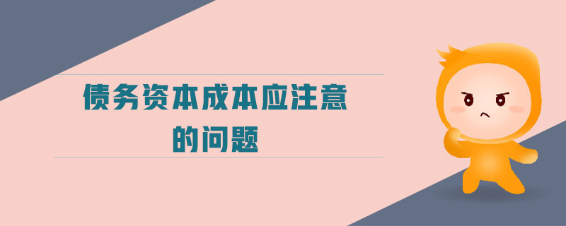 債務(wù)資本成本應(yīng)注意的問題