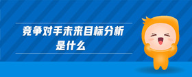 競爭對手未來目標分析是什么