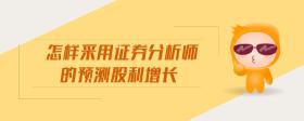 怎樣采用證券分析師的預(yù)測股利增長