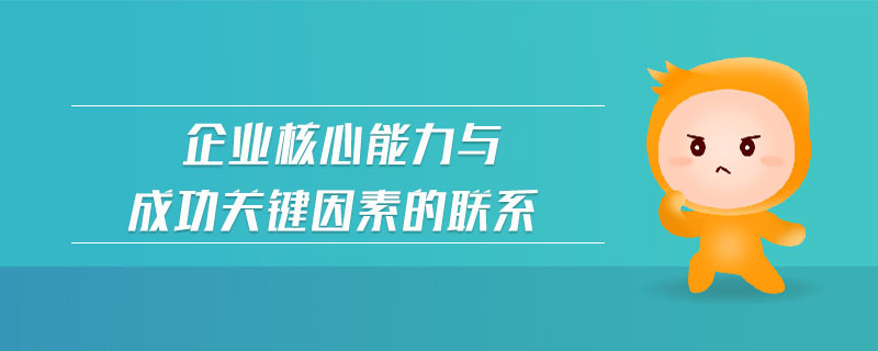 企業(yè)核心能力與成功關(guān)鍵因素的聯(lián)系