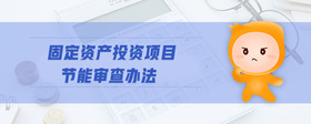 固定資產(chǎn)投資項目節(jié)能審查辦法