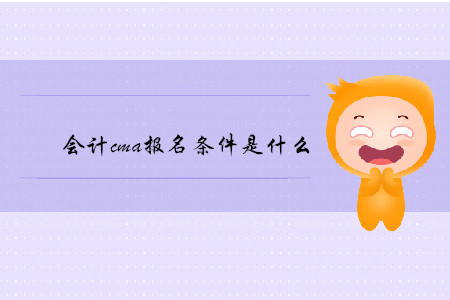 會計cma報名條件是什么