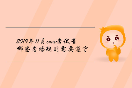 2019年11月cma考試有哪些考場(chǎng)規(guī)則需要遵守