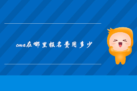 cma在哪里報(bào)名費(fèi)用多少