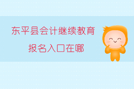2019年山東省泰安市東平縣會計繼續(xù)教育報名入口在哪？