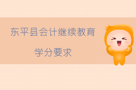 2019年山東省泰安市東平縣會(huì)計(jì)繼續(xù)教育學(xué)分要求如何？
