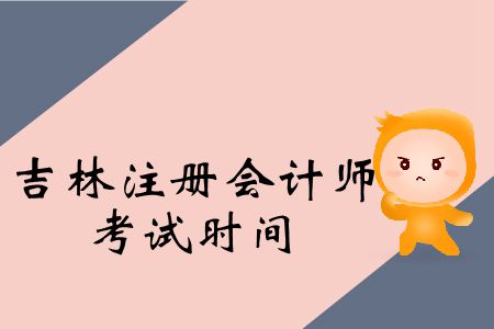 注意！2019年吉林注冊(cè)會(huì)計(jì)師考試時(shí)間公布了！