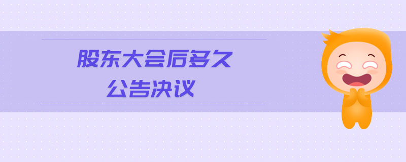 股東大會后多久公告決議