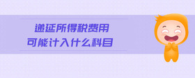 遞延所得稅費(fèi)用可能計入什么科目