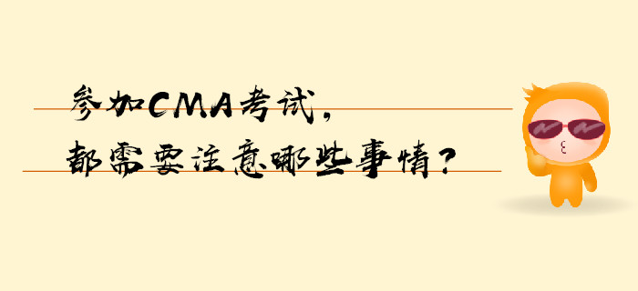 參加CMA考試，都需要注意哪些事情？