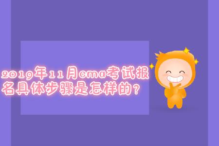 2019年11月cma考試報名具體步驟是怎樣的？