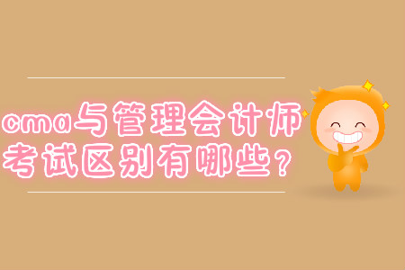 cma與管理會計師考試區(qū)別有哪些？