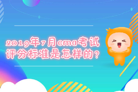 2019年7月cma考試評(píng)分標(biāo)準(zhǔn)是怎樣的？