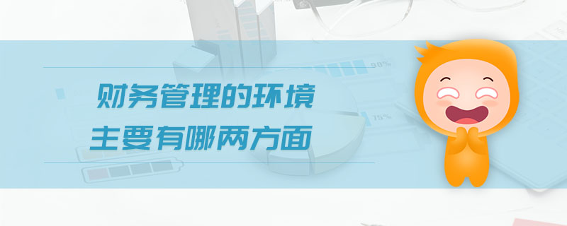 財務管理的環(huán)境主要有哪兩方面