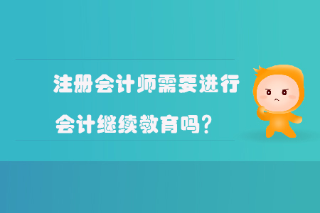 注冊會計師需要進行會計繼續(xù)教育嗎？