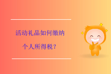活動(dòng)禮品如何繳納個(gè)人所得稅？