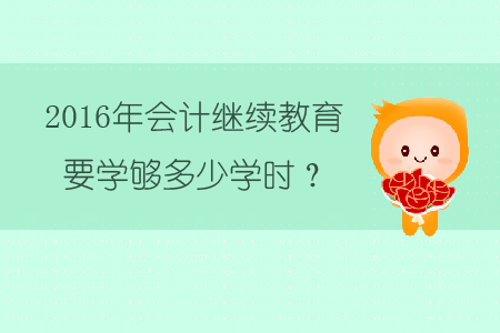 2016年會計繼續(xù)教育要學(xué)夠多少學(xué)時？