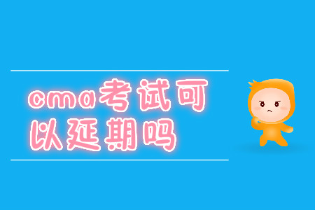 cma考試可以延期嗎