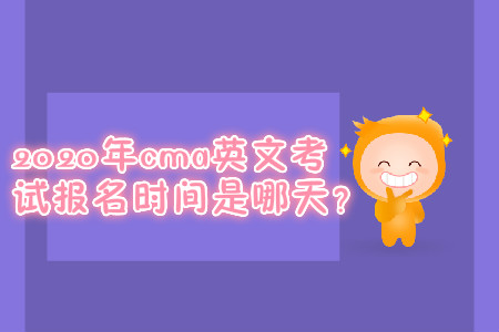 2020年cma英文考試報名時間是哪天？