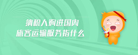 納稅人購進國內(nèi)旅客運輸服務(wù)指什么