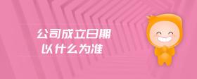 公司成立日期以什么為準(zhǔn)