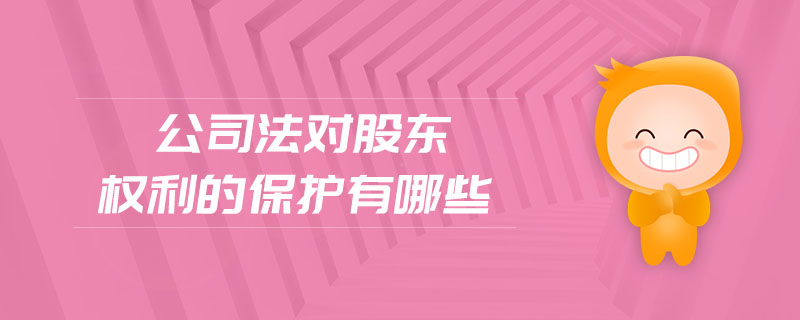 公司法對股東權(quán)利的保護(hù)有哪些