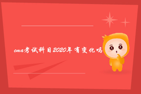 cma考試科目2020年有變化嗎