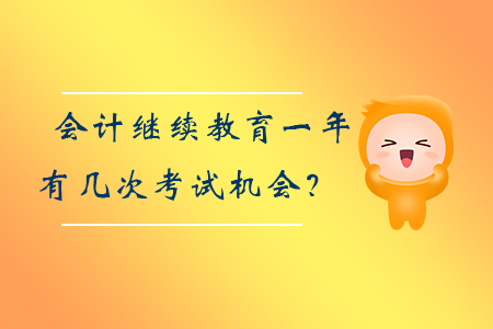 會(huì)計(jì)繼續(xù)教育一年有幾次考試機(jī)會(huì)？