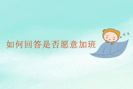 如何回答是否愿意加班？