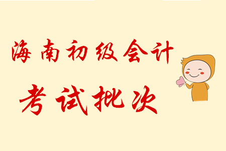 海南2020年初級(jí)會(huì)計(jì)職稱(chēng)考試共設(shè)6批次，5月9日開(kāi)考！
