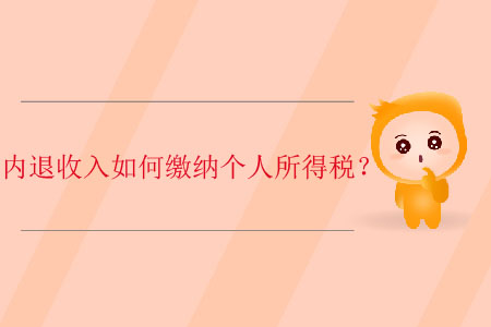 內(nèi)退收入如何繳納個人所得稅？