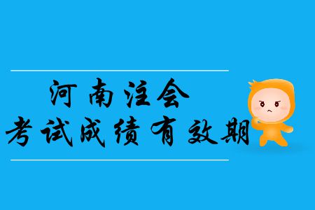 2019年河南注冊(cè)會(huì)計(jì)師考試成績(jī)有效期是幾年？