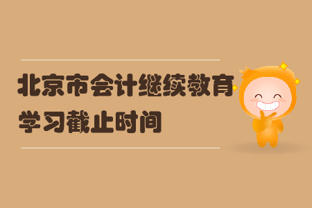 2019年北京市會(huì)計(jì)繼續(xù)教育學(xué)習(xí)截止時(shí)間